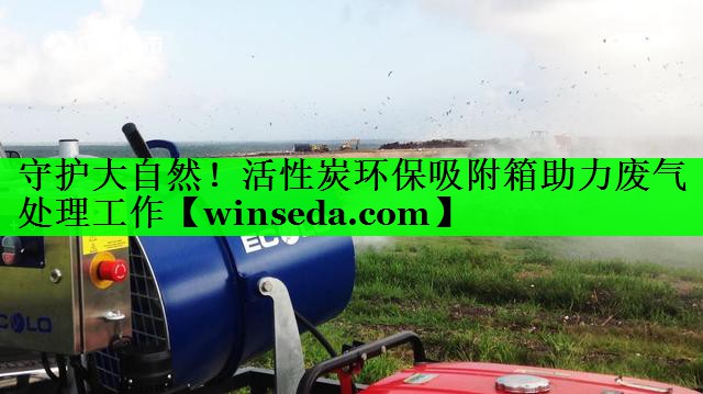 守护大自然！活性炭环保吸附箱助力废气处理工作