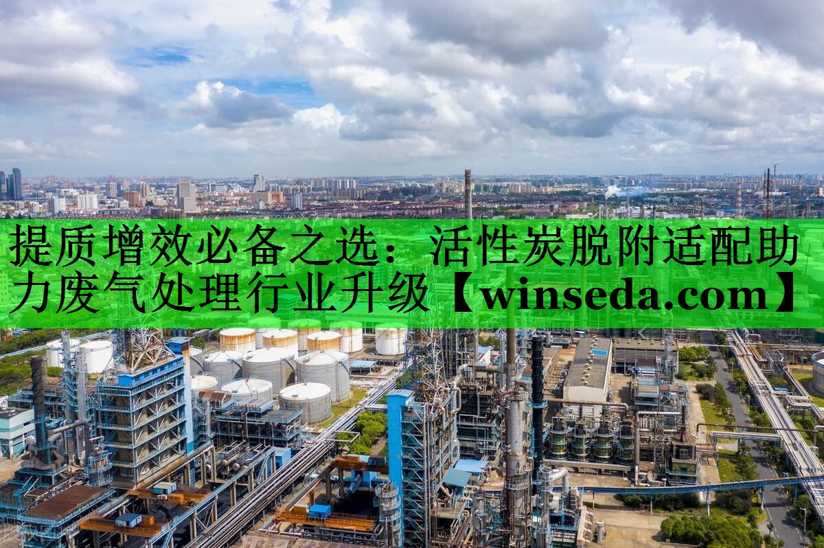 提质增效必备之选：活性炭脱附适配助力废气处理行业升级