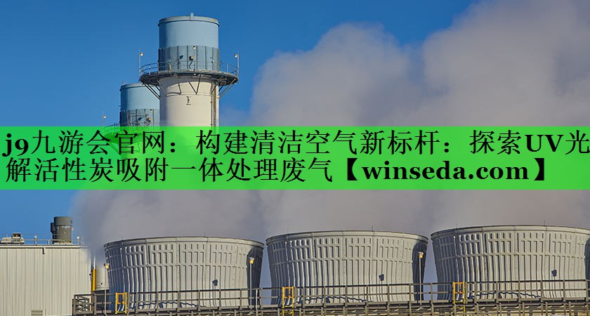 构建清洁空气新标杆：探索UV光解活性炭吸附一体处理废气