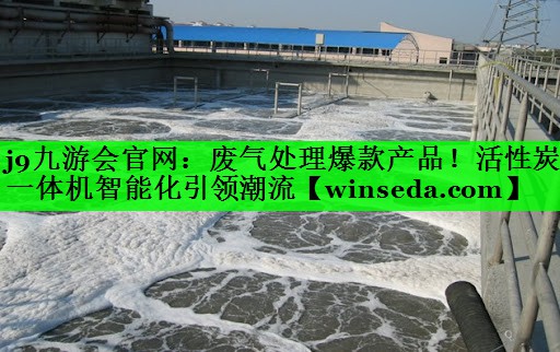 废气处理爆款产品！活性炭一体机智能化引领潮流