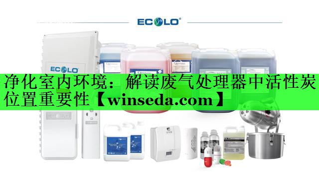 净化室内环境：解读废气处理器中活性炭位置重要性