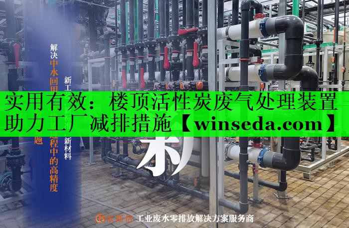 实用有效：楼顶活性炭废气处理装置助力工厂减排措施
