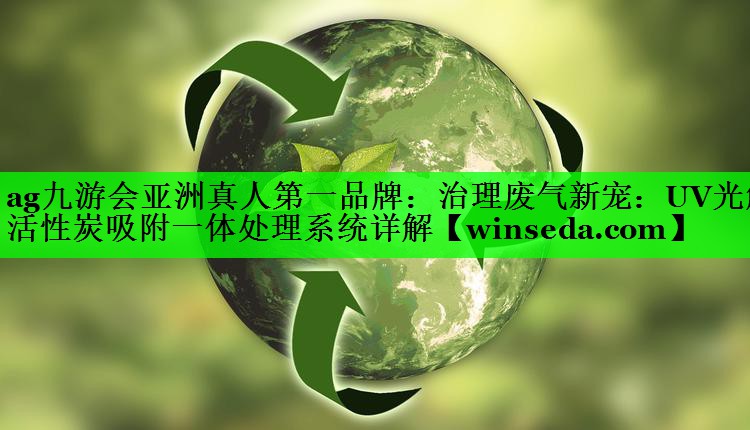 治理废气新宠：UV光解活性炭吸附一体处理系统详解