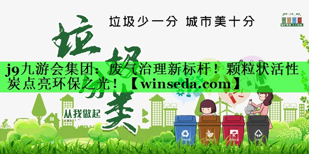 废气治理新标杆！颗粒状活性炭点亮环保之光！