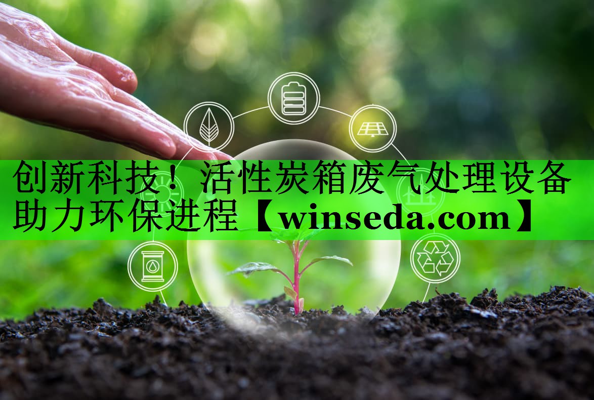 创新科技！活性炭箱废气处理设备助力环保进程