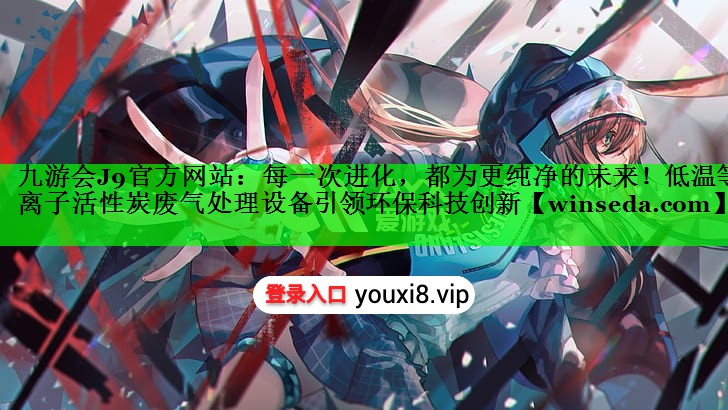每一次进化，都为更纯净的未来！低温等离子活性炭废气处理设备引领环保科技创新