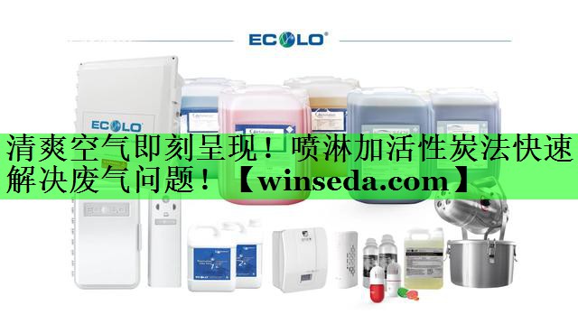 清爽空气即刻呈现！喷淋加活性炭法快速解决废气问题！