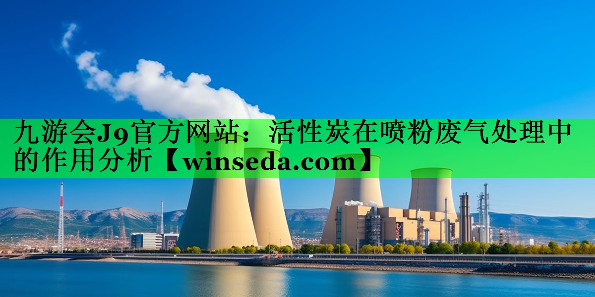 活性炭在喷粉废气处理中的作用分析